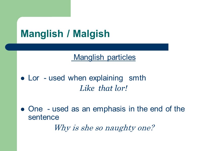 Manglish / Malgish  Manglish particles  Lor  - used when explaining 
